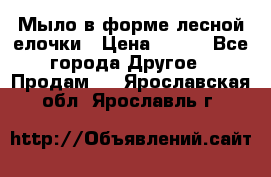 Мыло в форме лесной елочки › Цена ­ 100 - Все города Другое » Продам   . Ярославская обл.,Ярославль г.